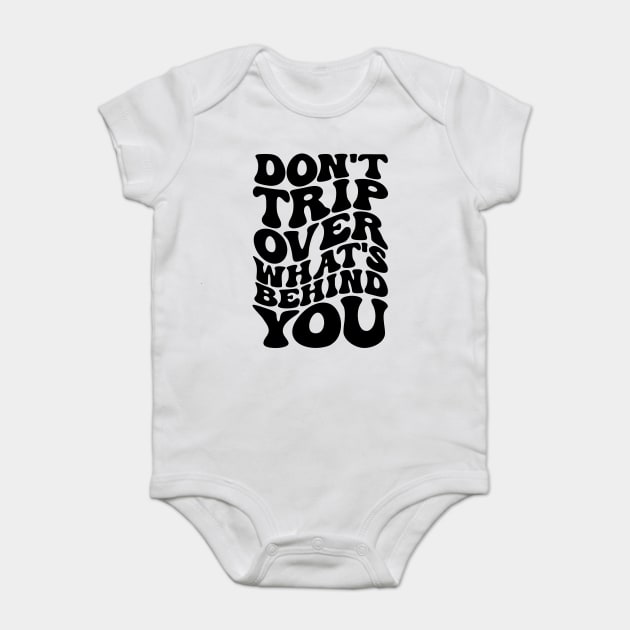 Don’t trip over what’s behind you , Positive Quote Shirt, Inspirational Sayings On Back , Cute Motivational Gifts, Good Vibes positive energy quote Baby Bodysuit by Darksavage